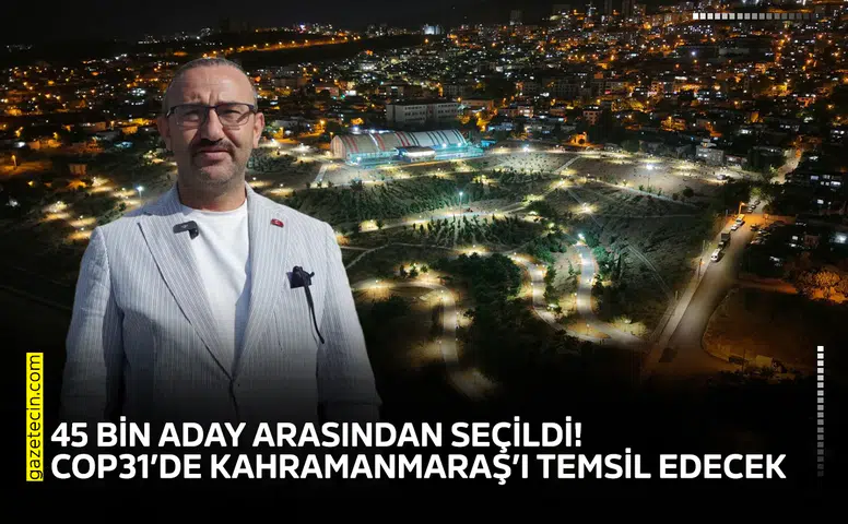 45 bin aday arasından seçildi! COP31’de Kahramanmaraş’ı temsil edecek