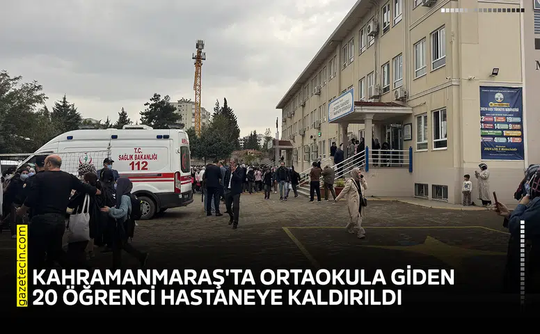Kahramanmaraş'ta ortaokula giden 20 öğrenci hastaneye kaldırıldı