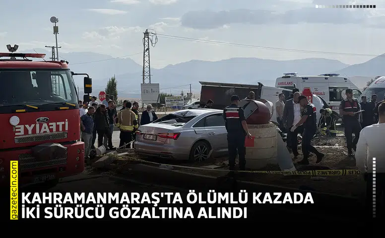 Kahramanmaraş'ta ölümlü kazada iki sürücü gözaltına alındı