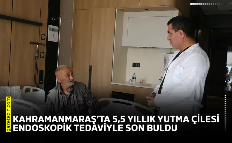 Kahramanmaraş’ta 5,5 yıllık yutma çilesi endoskopik tedaviyle son buldu