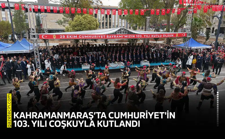 Kahramanmaraş’ta Cumhuriyet'in 103. yılı coşkuyla kutlandı