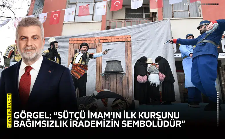 Görgel; “Sütçü İmam’ın ilk kurşunu bağımsızlık irademizin sembolüdür”