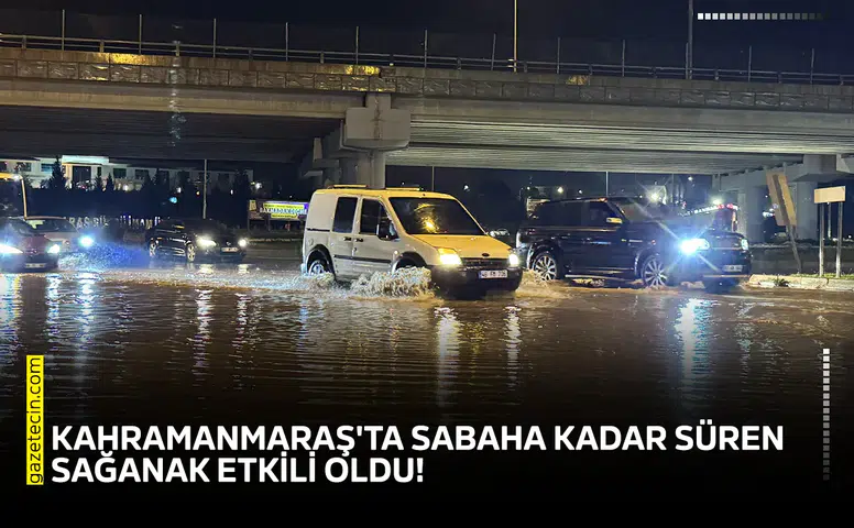 Kahramanmaraş'ta sabaha kadar süren sağanak etkili oldu!