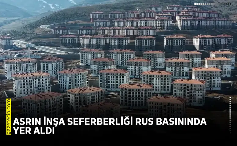 Asrın inşa seferberliği Rus basınında yer aldı