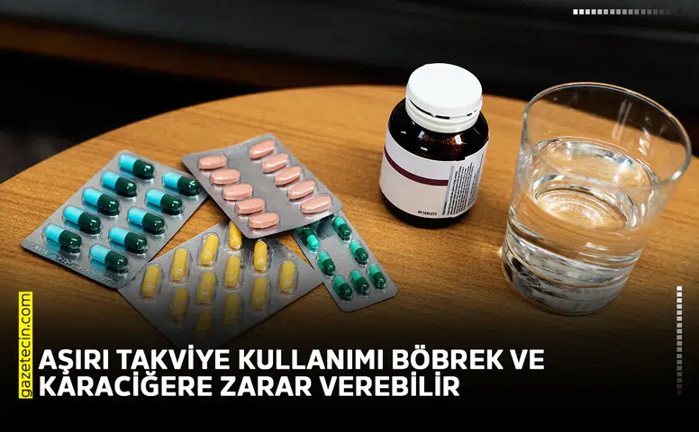 Aşırı takviye kullanımı böbrek ve karaciğere zarar verebilir