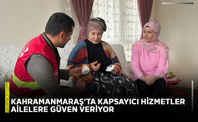 Kahramanmaraş’ta kapsayıcı hizmetler ailelere güven veriyor