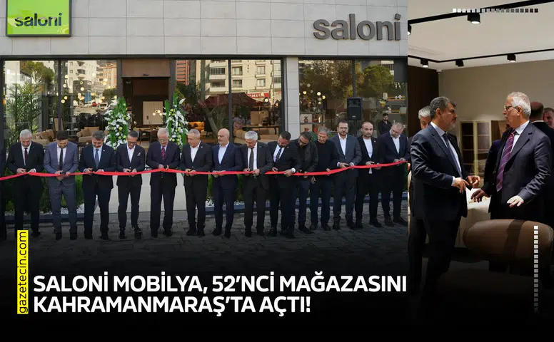 SALONİ Mobilya, 52’nci mağazasını Kahramanmaraş’ta açtı!