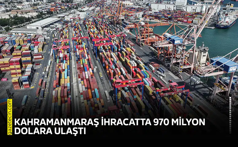 Kahramanmaraş ihracatta 970 milyon dolara ulaştı