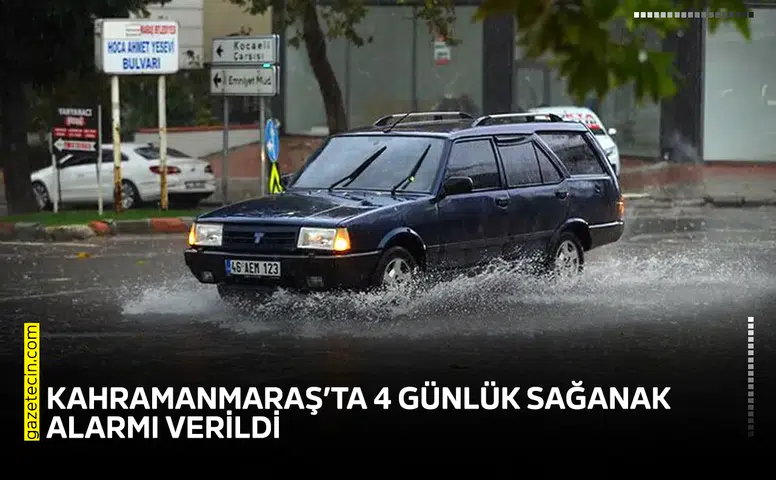 AKOM, Kahramanmaraş’ta 4 günlük sağanak alarmı verdi!