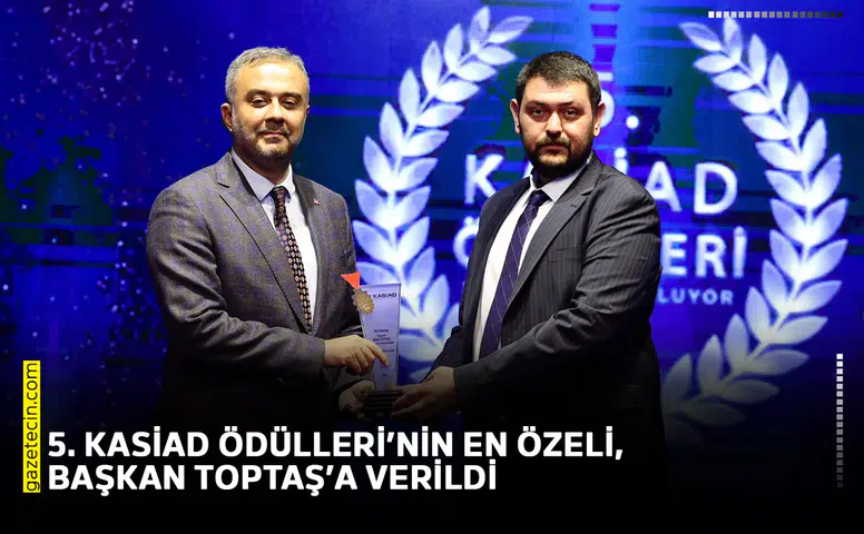 5. KASİAD Ödülleri’nin en özeli, Başkan Toptaş’a verildi