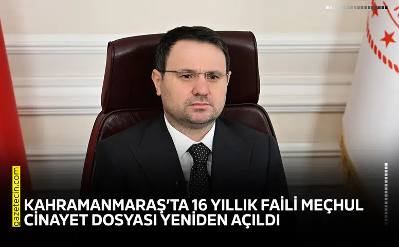 Kahramanmaraş’ta 16 yıllık faili meçhul cinayet dosyası yeniden açıldı