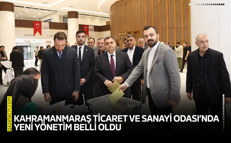 Kahramanmaraş Ticaret ve Sanayi Odası’nda yeni yönetim belli oldu