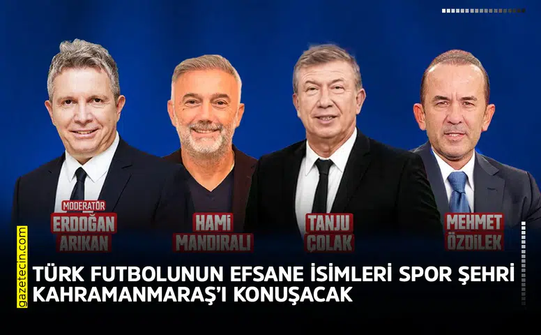 Türk futbolunun efsane isimleri spor şehri Kahramanmaraş’ı konuşacak