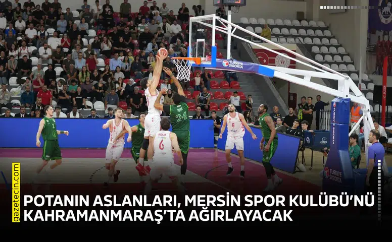 Potanın aslanları, Mersin Spor Kulübü’nü Kahramanmaraş’ta ağırlayacak
