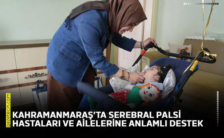 Kahramanmaraş’ta Serebral Palsi hastaları ve ailelerine anlamlı destek