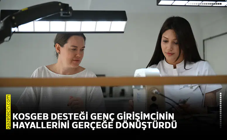 KOSGEB desteği genç girişimcinin hayallerini gerçeğe dönüştürdü