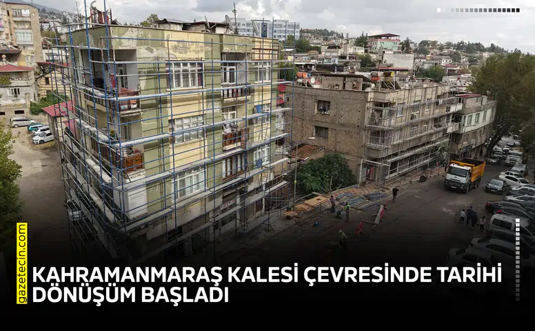 Kahramanmaraş Kalesi çevresinde tarihi dönüşüm başladı