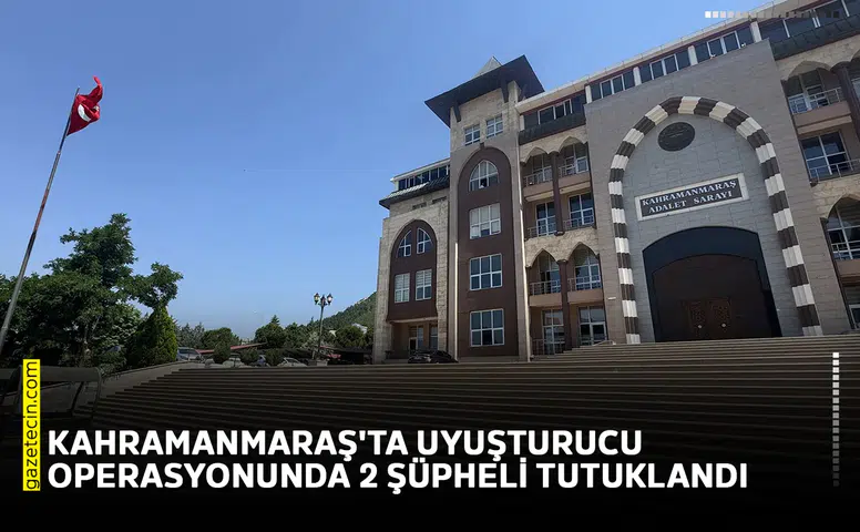 Kahramanmaraş'ta uyuşturucu operasyonunda 2 şüpheli tutuklandı