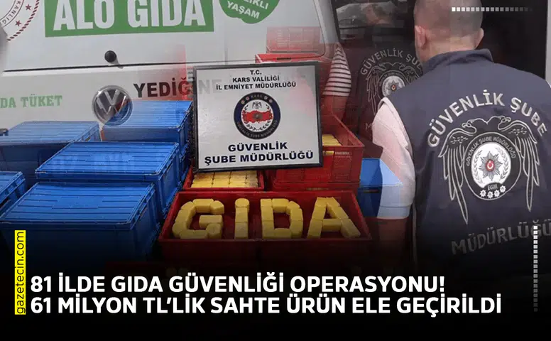 81 ilde gıda güvenliği operasyonu! 61 milyon TL’lik sahte ürün ele geçirildi