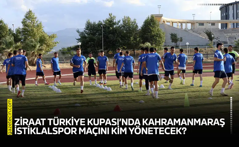 Ziraat Türkiye Kupası’nda Kahramanmaraş İstiklalspor maçını kim yönetecek?