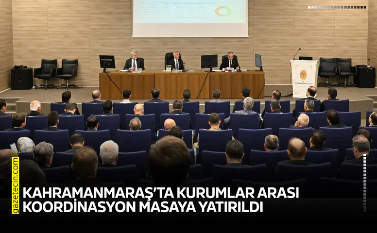 Kahramanmaraş’ta kurumlar arası koordinasyon masaya yatırıldı